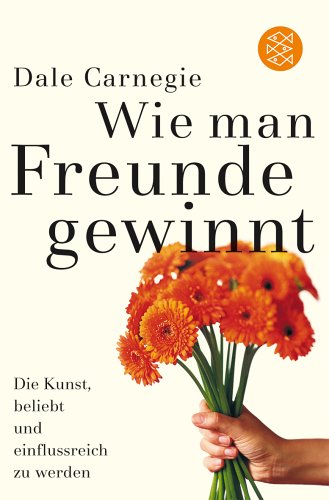 Wie man Freunde gewinnt - Die Kunst, beliebt und einflussreich zu werden